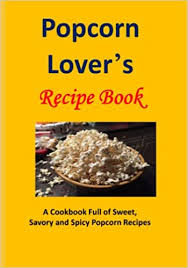 Popcorn Lover's Recipe Book: A Cookbook Full of Sweet, Savory ...