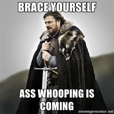 brace yourself ass whooping is coming - Game of Thrones | Meme ... via Relatably.com