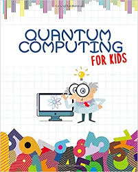 Quantum Computing For Kids: Get Ready for the Future ...