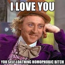 I love you You self-loathing homophobic bitch - willy wonka | Meme ... via Relatably.com