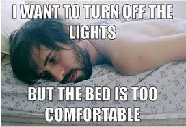 I want to turn off the lights - But hte bed is too comfortable ... via Relatably.com