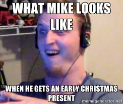 What mike looks like When he gets an early christmas present ... via Relatably.com