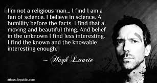 Hugh Laurie: I&#39;m Not a Religious Man, I Believe In Science via Relatably.com