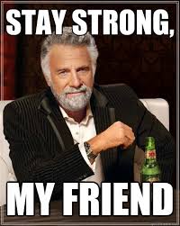 Stay Strong, My Friend - The Most Interesting Man In The World ... via Relatably.com