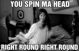 You spin my head right round right round funny meme | Humor ... via Relatably.com