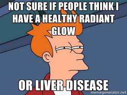 not sure if people think i have a healthy radiant glow or liver ... via Relatably.com