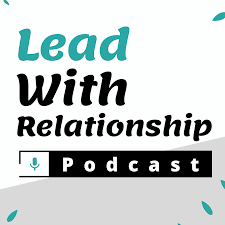 Lead With Relationship Podcast
