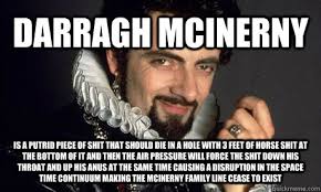 DARRAGH MCINERNY IS A PUTRID PIECE OF SHIT THAT SHOULD DIE IN A ... via Relatably.com