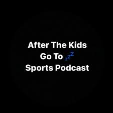 After The Kids Go To Sleep - Sports Podcast