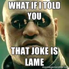 what if I told you that joke is lame - What If I Told You Meme ... via Relatably.com