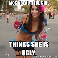 most beautiful girl thinks she is ugly. - Pretty Rave Girl | Meme ... via Relatably.com