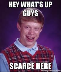 Hey what&#39;s up guys Scarce here - Bad luck Brian meme | Meme Generator via Relatably.com