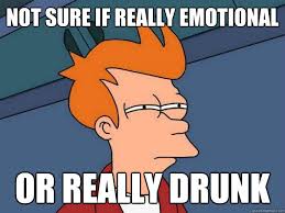 Not sure if really emotional Or really drunk - Futurama Fry ... via Relatably.com
