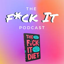 Podcast Episodes Archives - The F*ck It Diet