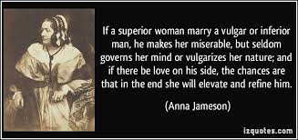 If a superior woman marry a vulgar or inferior man, he makes her ... via Relatably.com