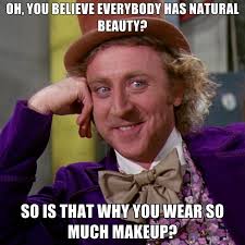 Oh, You Believe Everybody Has Natural Beauty? So Is That Why You ... via Relatably.com
