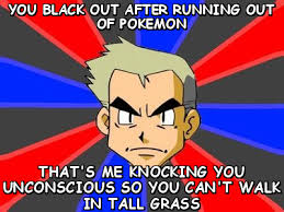 You black out after running out of pokemon that&#39; (Professor Oak ... via Relatably.com