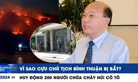 Xem nhanh 12h: Vì sao cựu chủ tịch Bình Thuận bị bắt | Huy động 200 người chữa cháy núi Cô Tô