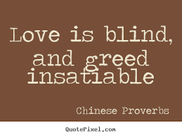 Chinese Proverbs picture quote - Love is blind, and greed ... via Relatably.com