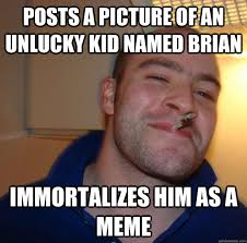 posts a picture of an unlucky kid named brian immortalizes him as ... via Relatably.com