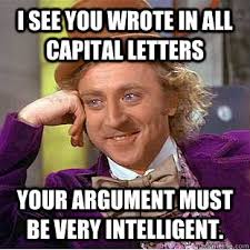 I see you wrote in all capital letters Your argument must be very ... via Relatably.com