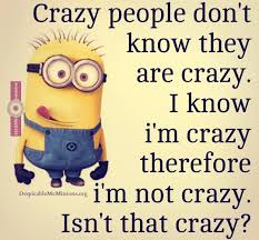 Crazy people don&#39;t know they are crazy - Minion Quotes via Relatably.com