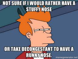Not sure if I would rather have a stuffy nose or take decongestant ... via Relatably.com