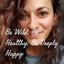 Be Wild, Be Healthy, Be Deeply Happy