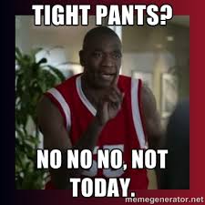 Tight pants? No no no, not today. - Dikembe Mutombo | Meme Generator via Relatably.com