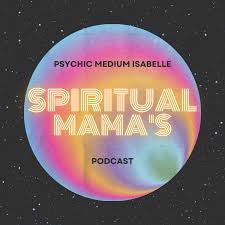 The Spiritual Mama's Podcast with Psychic Medium Isabelle