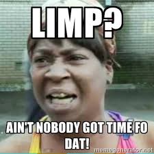 limp? ain&#39;t nobody got time fo dat! - Sweet Brown Meme | Meme ... via Relatably.com