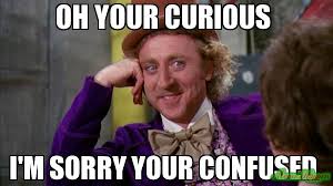Oh your curiOus I&#39;m sorry your confUsed meme - Willywonka (3989 ... via Relatably.com