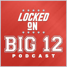Locked On Big 12 - Daily College Football & Basketball Podcast