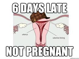 6 days late not pregnant - Scumbag Period - quickmeme via Relatably.com