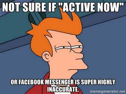 Not sure if &quot;Active now&quot; Or Facebook messenger is super highly ... via Relatably.com
