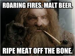 Roaring fires, malt beer, ripe meat off the bone. - gimli windsor ... via Relatably.com