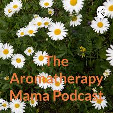 The Aromatherapy Mama Podcast