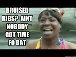 Bruised Ribs? Aint Nobody got Time fo Dat - Aint nobody got time ... via Relatably.com