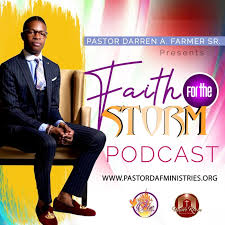 Pastor Darren A. Farmer, Sr. presents Faith For The Storm Podcast