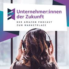 Unternehmer:innen der Zukunft - Der Amazon Podcast zum Marketplace
