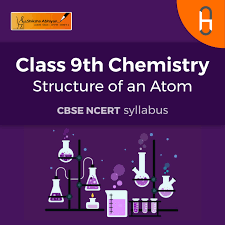 CBSE Class 9 Chemistry - Structure of an Atom