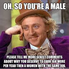 Oh, so you&#39;re a male Please tell me more sexist comments about why ... via Relatably.com