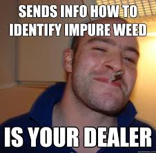 Sends info how to identify impure weed is your dealer - Misc ... via Relatably.com