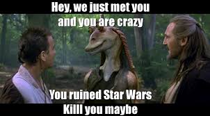 Image: https://encrypted-tbn3.gstatic.com/images?q=tbn:ANd9GcRlLiLx4-wL1uBdmSx8XgreNwnycXmr1fxQQHTbXHNMacpRwlQI Image result for jar jar memes