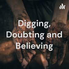 Digging, Doubting and Believing