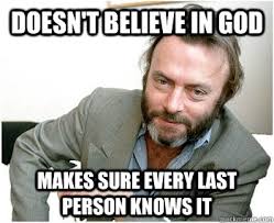 Doesn&#39;t believe in God Makes sure every last person knows it ... via Relatably.com