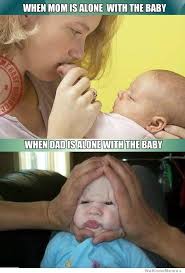 When Mom Is Alone With Baby Vs When Dad Is Alone With Baby ... via Relatably.com