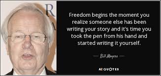 Bill Moyers quote: Freedom begins the moment you realize someone ... via Relatably.com