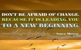 Don&#39;t be afraid of change. Because it is leading you to a new ... via Relatably.com