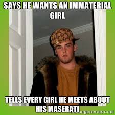 Says he wants an immaterial girl tells every girl he meets about ... via Relatably.com
